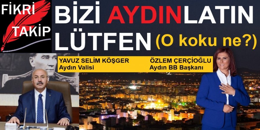 Manşet Türkiye: Aydın neden kokuyor, lütfen kamuoyunu aydınlatın