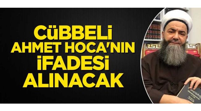 Cübbeli Ahmet Hoca'nın ifadesi alınacak