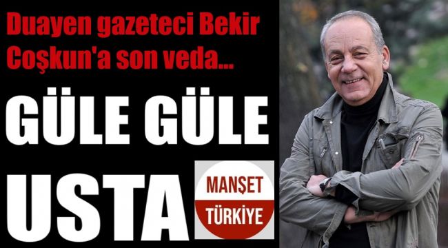 Bekir Coşkun'a son veda... Güle güle usta...