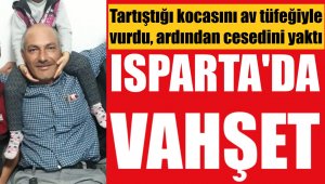 Isparta'da tartıştığı eski kocasını tüfekle öldürdü, sonra yaktı