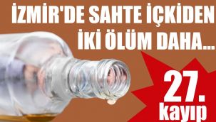 İzmir'de sahte içkiye bir kurban daha... 27 oldu