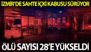 İzmir'de sahte içkiden ölenlerin sayısı 28 oldu