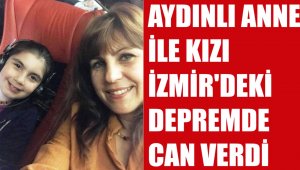 Aydınlı anne ve kızı depremde hayatını kaybetti