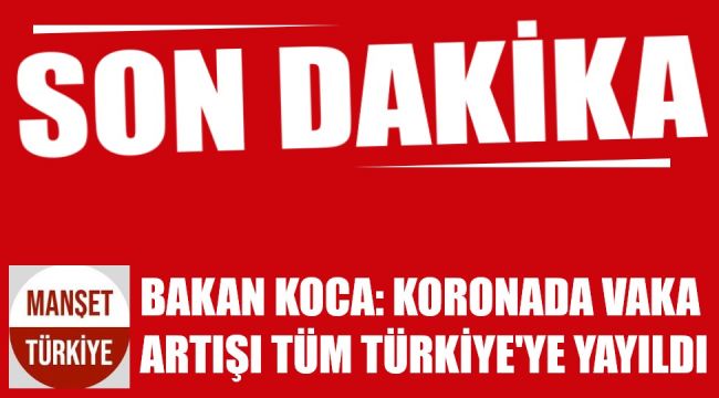 Bakan Koca: Vaka artışı tüm Türkiye'ye yayıldı