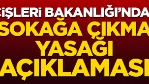 Bakanlıktan sokağa çıkma yasağı açıklaması