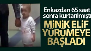 Enkazdan kurtarılan minik Elif yürümeye başladı