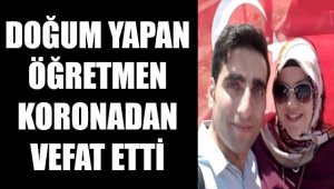 Genç öğretmen korona virüse yenik düştü
