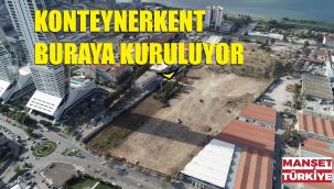 İşte 'konteynerkent'in yapılacağı alan