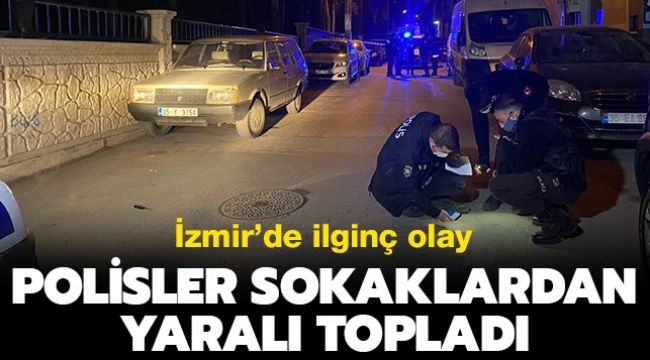 İzmir'de garip olay: Polis ekipleri sokaklardan yaralı topladı