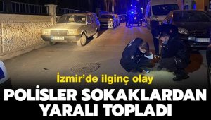 İzmir'de garip olay: Polis ekipleri sokaklardan yaralı topladı