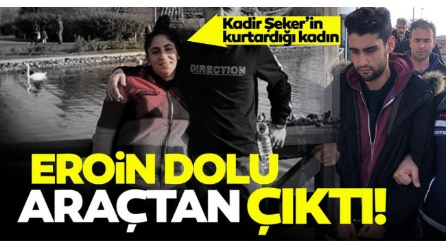 Kadir Şeker'in kurtardığı kadın eroinle yakalandı