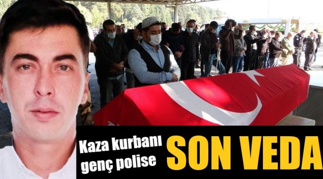 Kazada hayatını kaybeden polis memuru toprağa verildi