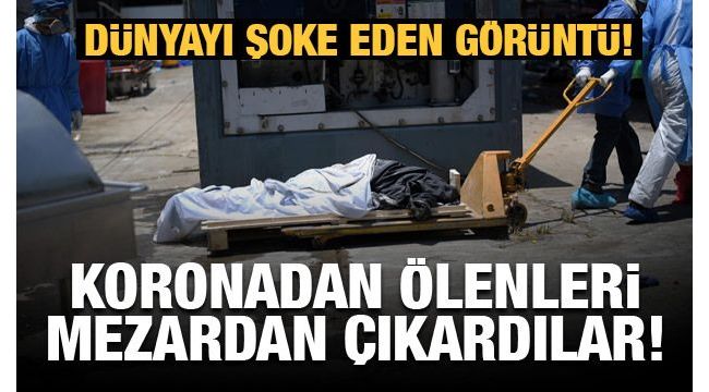 Koronadan ölenleri mezardan çıkardılar!