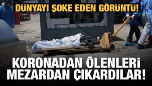 Koronadan ölenleri mezardan çıkardılar!