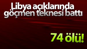 Libya açıklarında 74 göçmen hayatını kaybetti"