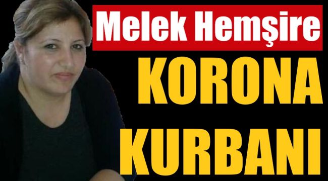 Melek Hemşire koronaya yenildi