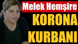 Melek Hemşire koronaya yenildi
