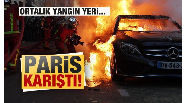 Paris karıştı! Ortalık yangın yeri...