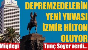 Soyer açıkladı: Hilton İzmir depremzedelere açılıyor