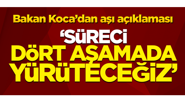 Bakan Koca aşının ilk kimlere vurulacağını açıkladı