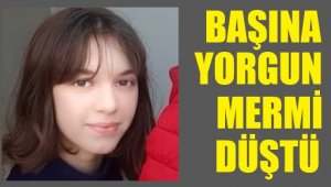 Başına yorgun mermi düşen genç kız yoğun bakımda