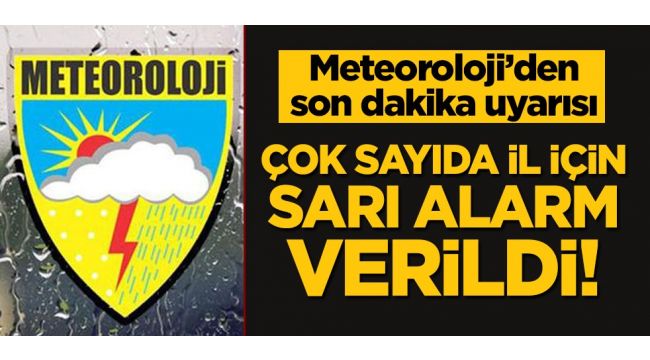 Çok sayıda il için sarı alarm verildi