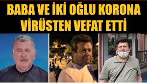 Covid-19'a yakalanan baba ve iki oğlu hayatını kaybetti