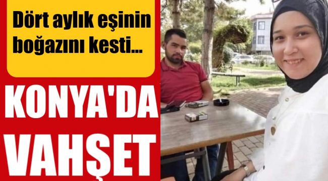 Dört aylık evli olduğu eşini, boğazını keserek katletti