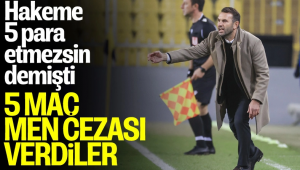 Hakeme "5 para etmezsin" lafına 5 maç ceza