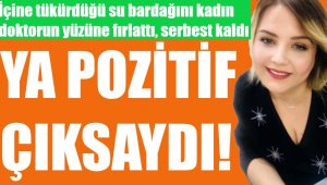 İçine tükürdüğü suyu kadın doktorun yüzüne fırlattı, serbest kaldı