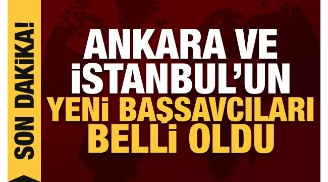 İstanbul ve Ankara'nın yeni başsavcıları belli oldu