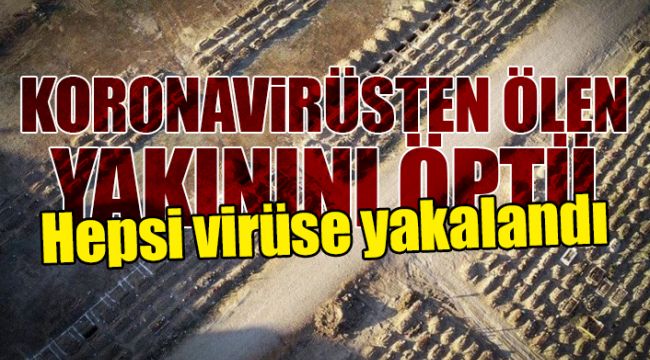 Koronadan ölen yakınını alnından öptü ve..