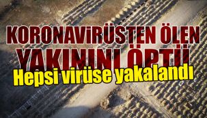 Koronadan ölen yakınını alnından öptü ve..