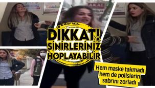 Maskesiz kadın karakolda yaptıklarıyla "pes" dedirtti