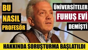 Profesör, üniversiteler için 'fuhuş evleri' demişti, savcılık harekete geçti