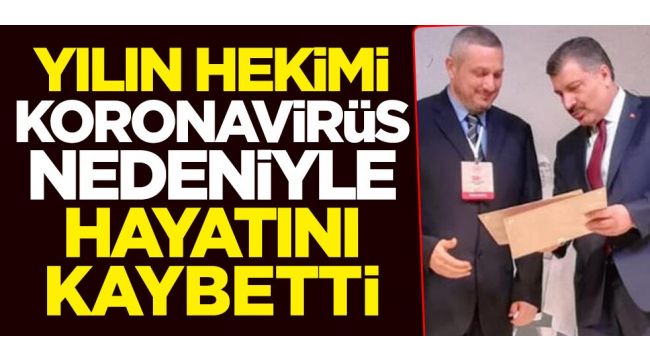 Yılın hekimi, koronavirüs nedeniyle hayatını kaybetti