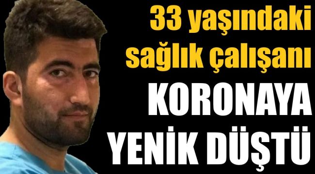 33 yaşındaki sağlık çalışanı koronaya yenik düştü