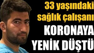 33 yaşındaki sağlık çalışanı koronaya yenik düştü