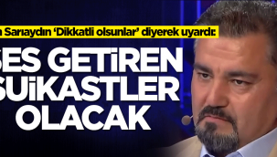 Dikkat! Ses getiren suikastler olacak