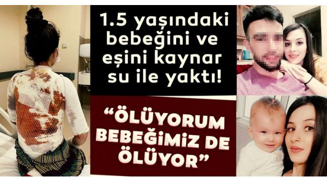 Eşini ve çocuğunu haşladı, serbest bırakıldı
