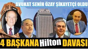 Hilton için 4 başkana dava açıldı