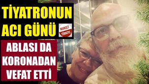 Tiyatro sanatçısı ve ablası koronadan öldü