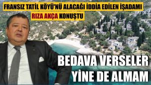 İşadamı Akça: Fransız Tatil Köyü'nü alacağım yalan