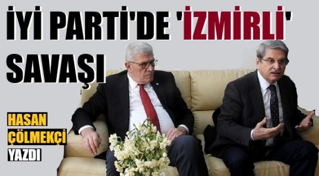 İYİ Parti'de 'İzmirli' kavgası başladı