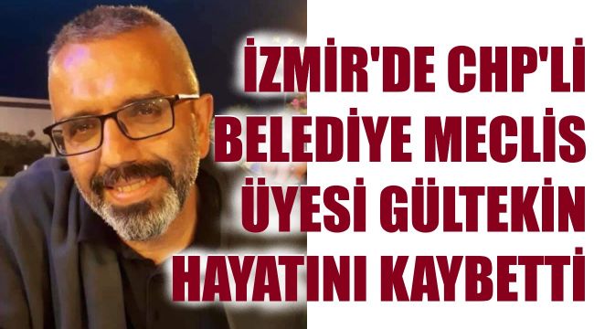 İzmir'de CHP Meclis Üyesi hayatını kaybetti