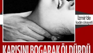 Tartıştığı karısını elleriyle boğdu