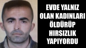 Yanız kadınları öldürüp evini soyuyordu!