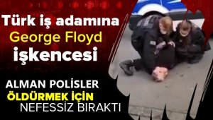 Alman polisinden Türk iş adamına Floyd işkencesi