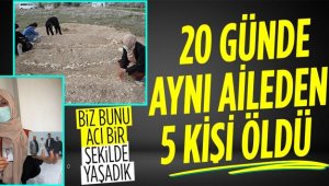 Aynı aileden 5 kişi 20 gün içinde vefat etti