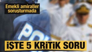 Emekli amirallere 5 önemli soru